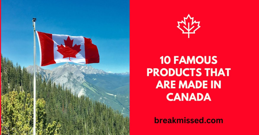 10 Famous Products That Are Made In Canada